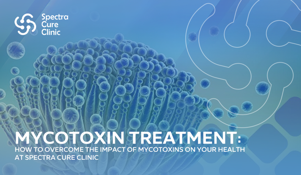 Mycotoxin Treatment: How to Overcome the Impact of Mycotoxins on Your Health at Spectra Cure Clinic